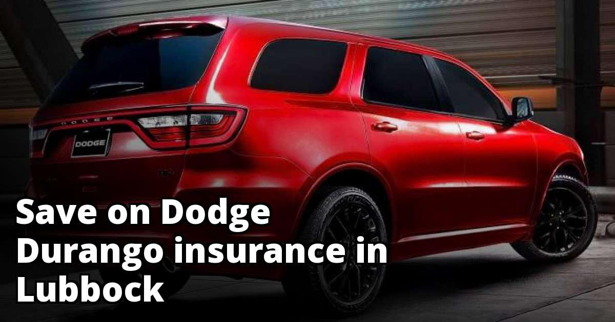 Cheapest Quotes for Dodge Durango Insurance in Lubbock, TX